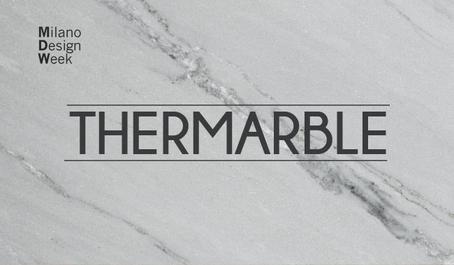 THERMARBLE - Fuorisalone 2017